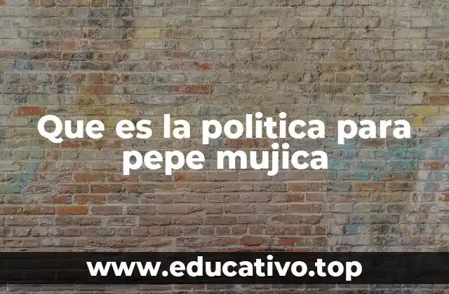 Que es la politica para pepe mujica