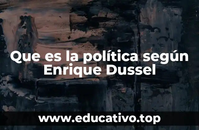 Que es la política según Enrique Dussel