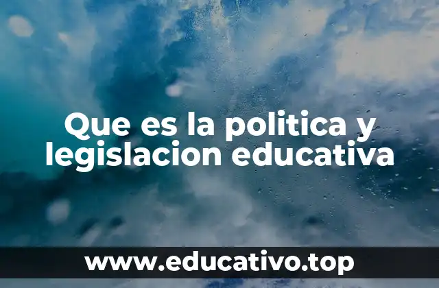 Que es la politica y legislacion educativa