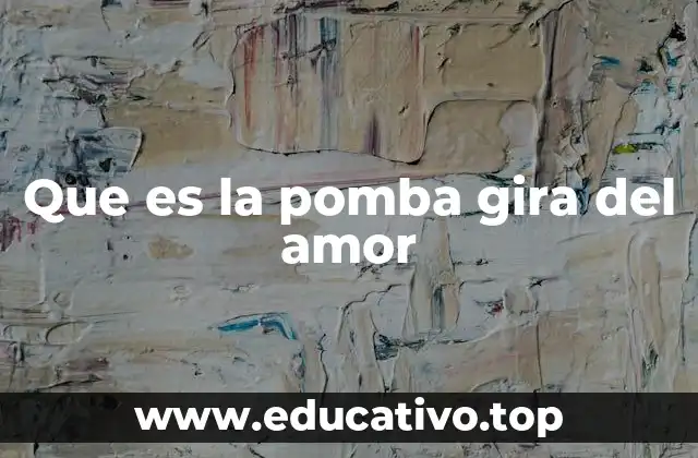 Que es la pomba gira del amor