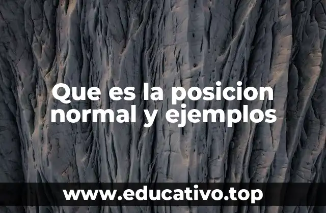 Que es la posicion normal y ejemplos