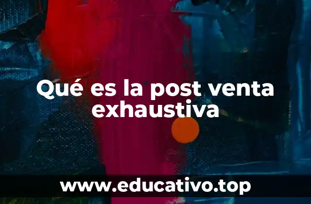 Qué es la post venta exhaustiva