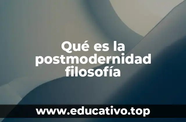 Qué es la postmodernidad filosofía