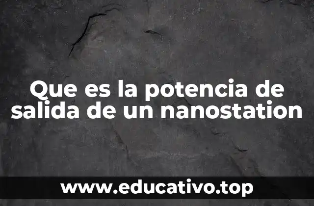 Que es la potencia de salida de un nanostation