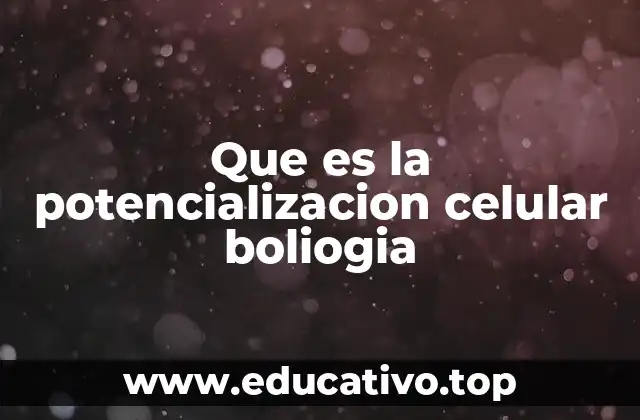 Que es la potencializacion celular boliogia