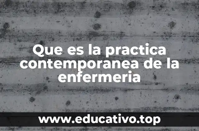 Que es la practica contemporanea de la enfermeria