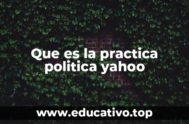 Que es la practica politica yahoo