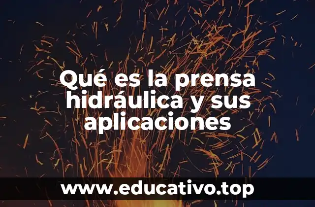 Qué es la prensa hidráulica y sus aplicaciones