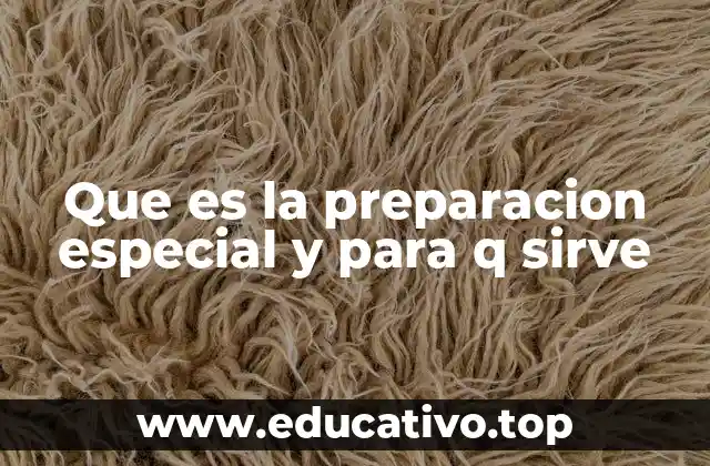 Que es la preparacion especial y para q sirve