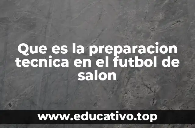 Que es la preparacion tecnica en el futbol de salon