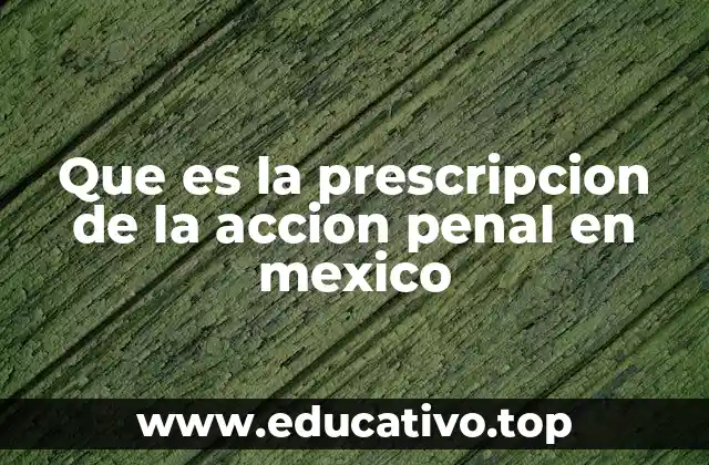 Que es la prescripcion de la accion penal en mexico