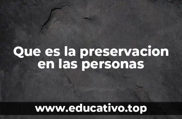 Que es la preservacion en las personas