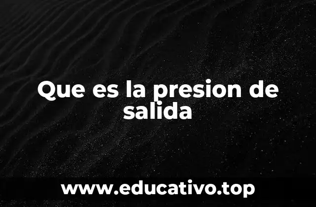 La importancia de medir correctamente la presión de salida