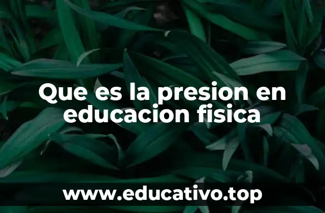 Que es la presion en educacion fisica
