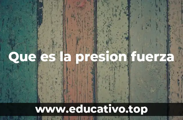 Que es la presion fuerza