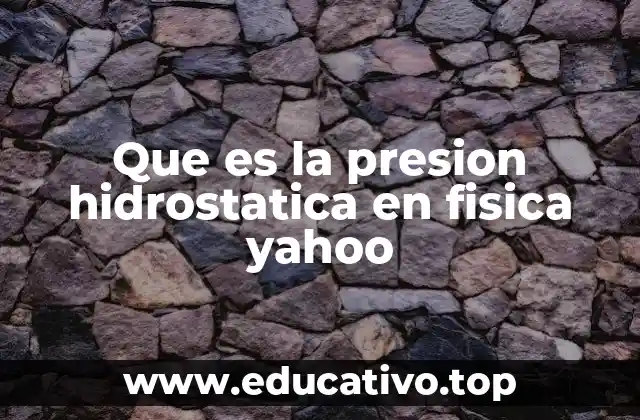 Que es la presion hidrostatica en fisica yahoo