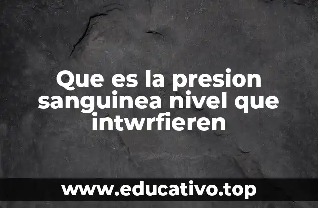 Que es la presion sanguinea nivel que intwrfieren
