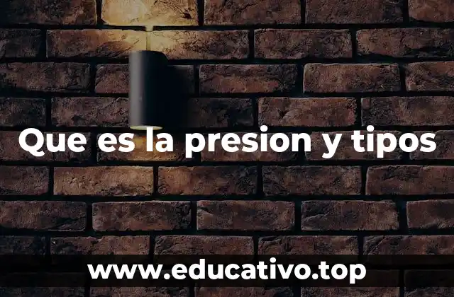 Que es la presion y tipos