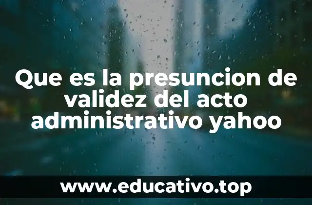 Que es la presuncion de validez del acto administrativo yahoo