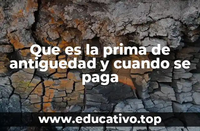 Que es la prima de antiguedad y cuando se paga