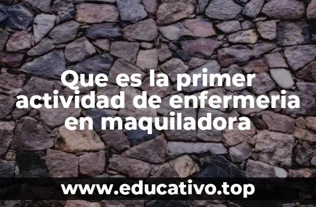Que es la primer actividad de enfermeria en maquiladora