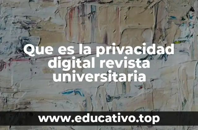 Que es la privacidad digital revista universitaria