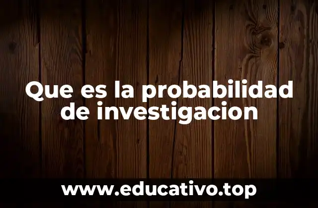Que es la probabilidad de investigacion