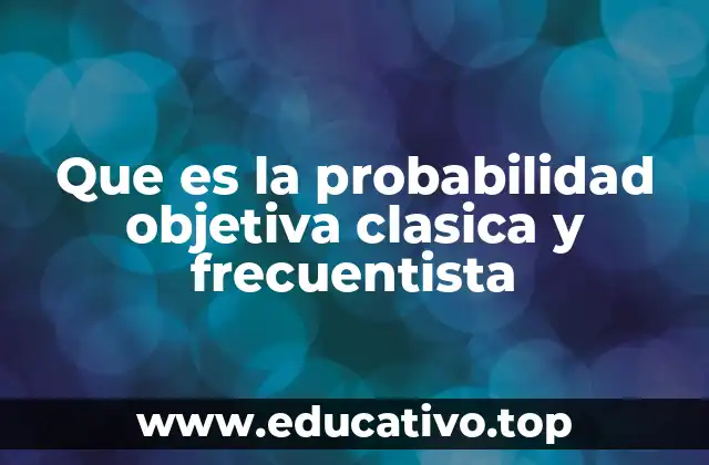 Que es la probabilidad objetiva clasica y frecuentista