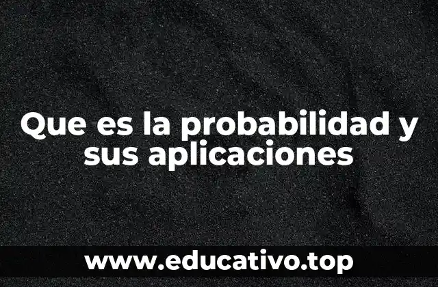 Que es la probabilidad y sus aplicaciones