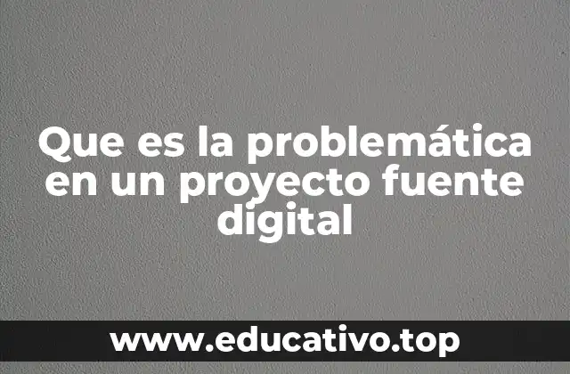 Que es la problemática en un proyecto fuente digital