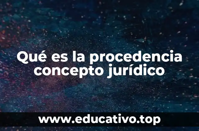 Qué es la procedencia concepto jurídico