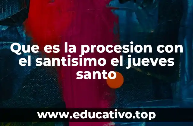 Que es la procesion con el santisimo el jueves santo