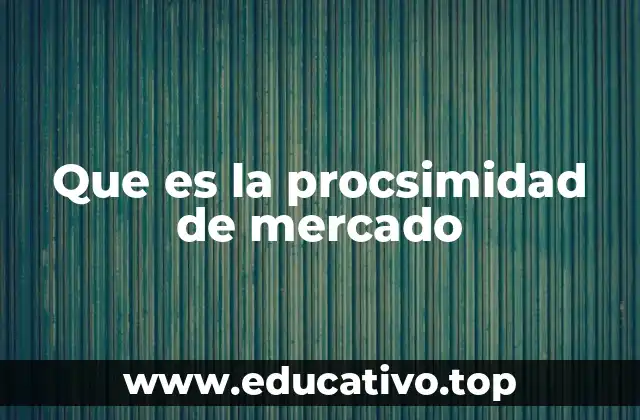 Que es la procsimidad de mercado