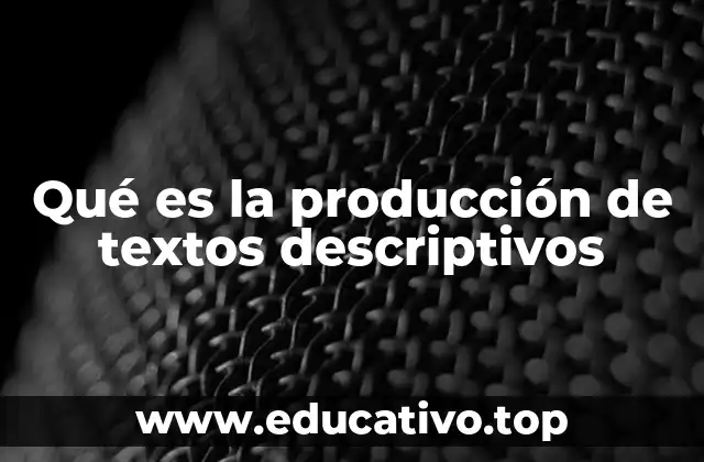Qué es la producción de textos descriptivos