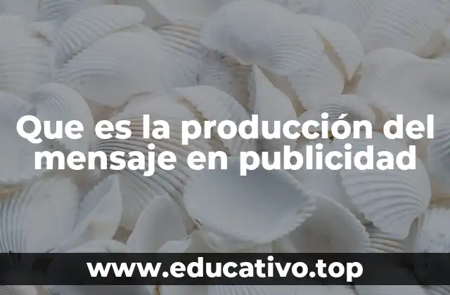 Que es la producción del mensaje en publicidad