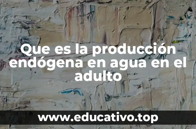 Que es la producción endógena en agua en el adulto