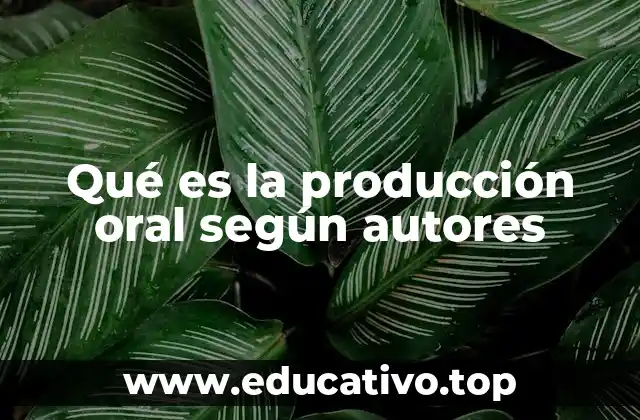 Qué es la producción oral según autores