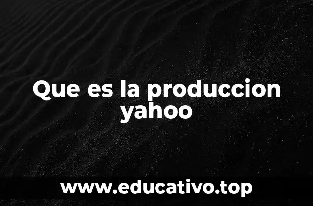 Que es la produccion yahoo