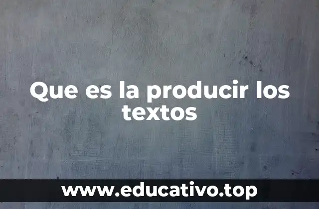 Que es la producir los textos