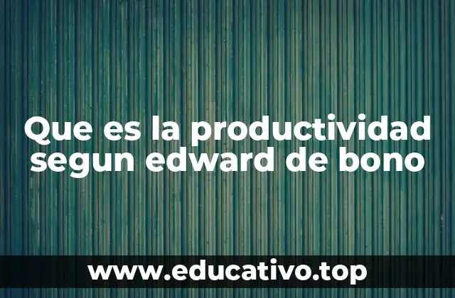 La visión de Edward de Bono sobre el pensamiento y la productividad