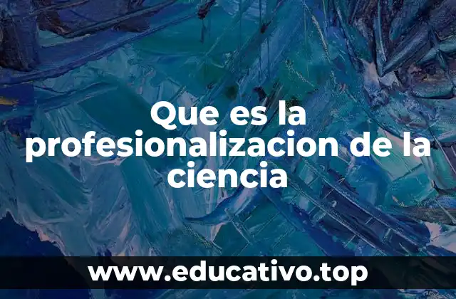 Que es la profesionalizacion de la ciencia