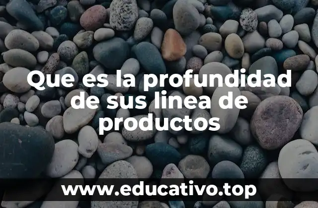 Que es la profundidad de sus linea de productos