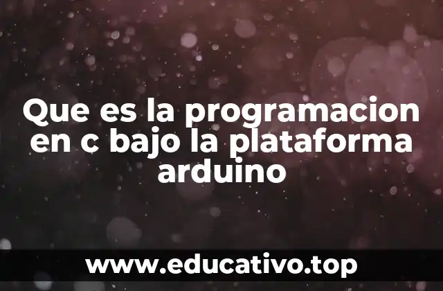 Que es la programacion en c bajo la plataforma arduino