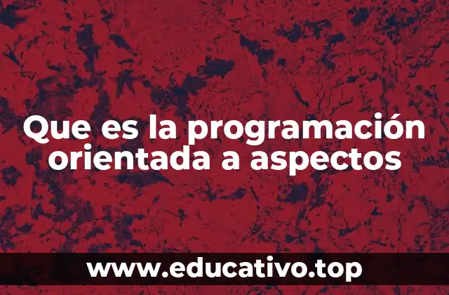 Que es la programación orientada a aspectos