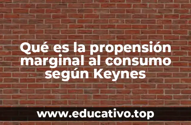 Qué es la propensión marginal al consumo según Keynes