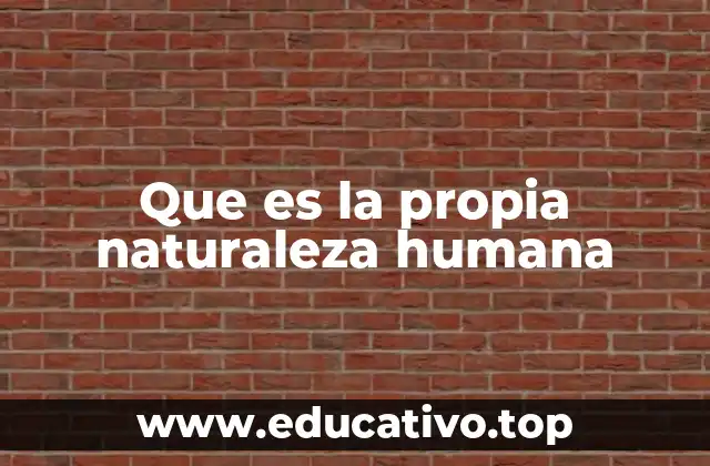 Que es la propia naturaleza humana