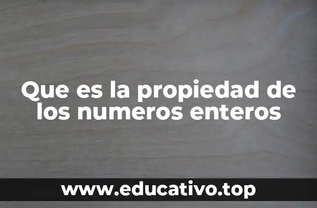 Que es la propiedad de los numeros enteros
