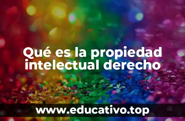 Qué es la propiedad intelectual derecho