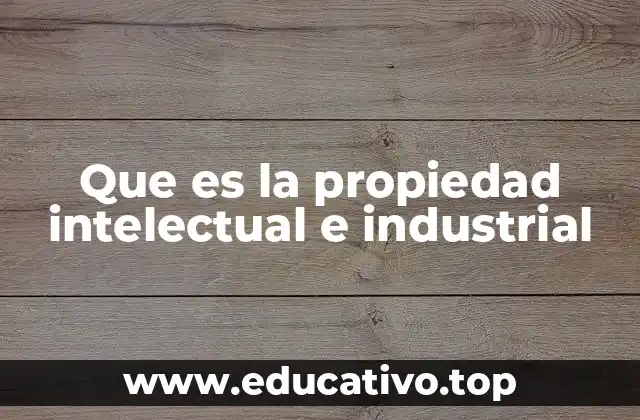 Que es la propiedad intelectual e industrial