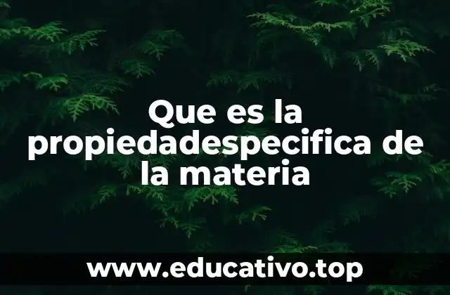 Que es la propiedadespecifica de la materia